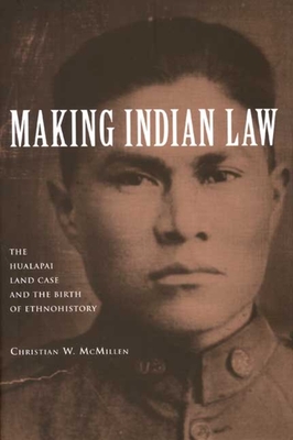 Making Indian Law: The Hualapai Land Case and the Birth of Ethnohistory - McMillen, Christian W