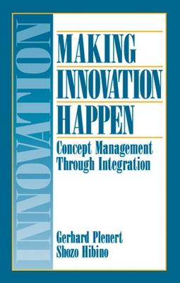 Making Innovation Happen: Concept Management Through Integration - Plenert, Gerhard J, and Hibino, Shozo, Ph.D.