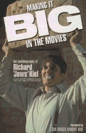 Making It Big in the Movies: The Autobiography of Richard Jaws Kiel - Kiel, Richard, and Moore, Roger (Foreword by)