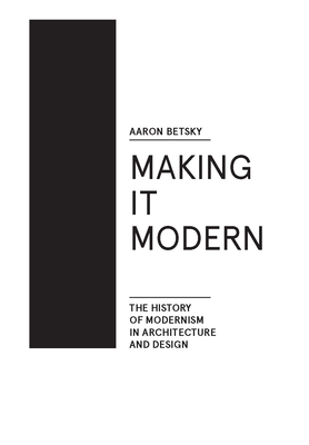 Making It Modern: The History of Modernism in Architecture of Design - Betsky, Aaron