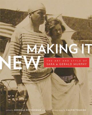 Making It New: The Art and Style of Sara and Gerald Murphy - Rothschild, Deborah (Editor), and Tomkins, Calvin (Introduction by)