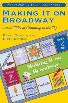 Making It on Broadway: Actors' Tales of Climbing to the Top - Langel, Jodie, and Wienir, David, and Alexander, Jason (Introduction by)