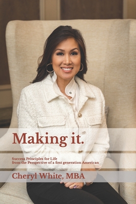 Making it.: Success Principles for Life from the Perspective of a first generation American - White M B a, Cheryl