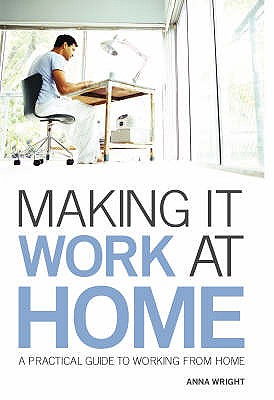 Making it Work at Home: A Practical Guide to Working from Home - Wright, Anna