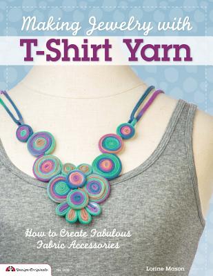 Making Jewelry with T-Shirt Yarn: How to Create Fabulous Fabric Accessories - Mason, Lorine