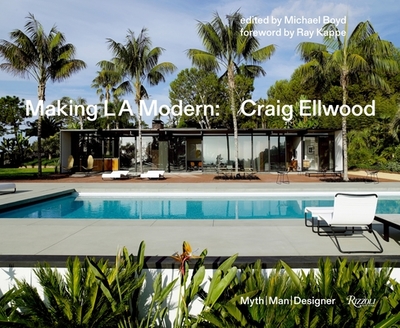Making L.A. Modern: Craig Ellwood - Myth, Man, Designer - Boyd, Michael (Editor), and Powers, Richard (Photographer), and Kappe, Ray (Foreword by)