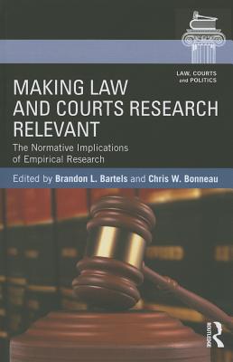 Making Law and Courts Research Relevant: The Normative Implications of Empirical Research - Bartels, Brandon L (Editor), and Bonneau, Chris W (Editor)