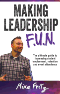 Making Leadership FUN: The Ultimate Guide to Increasing Student Involvement, Retention and Event Ettendance