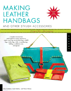 Making Leather Handbags: And Other Stylish Accessories - Goldstein-Lynch, Ellen, and Mullins, Sarah, and Malone, Nicole