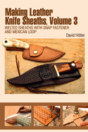 Making Leather Knife Sheaths, Volume 3: Welted Sheaths with Snap Fastener and Mexican Loop