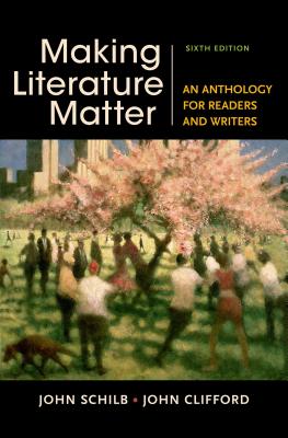 Making Literature Matter: An Anthology for Readers and Writers - Schilb, John, and Clifford, John