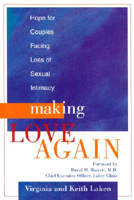 Making Love Again: Hope for Couples Facing Loss of Sexual Intimacy - Laken, Virginia, and Laken, Keith