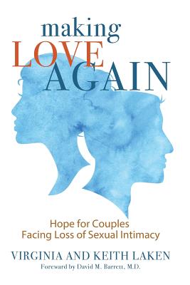 Making Love Again: Hope for Couples Facing Loss of Sexual Intimacy - Laken, Keith, and Laken, Virginia