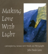 Making Love with Light: Contemplating Nature with Words and Photographs - Loori, John Daido