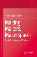 Making, Makers, Makerspaces: The Shift to Making in 20 Schools