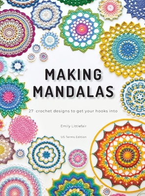 Making Mandalas US Terms Edition: 27 Crochet Designs to Get Your Hooks Into - Littlefair, Emily