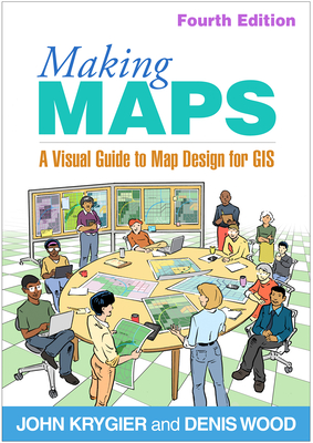 Making Maps: A Visual Guide to Map Design for GIS - Krygier, John, PhD, and Wood, Denis, PhD