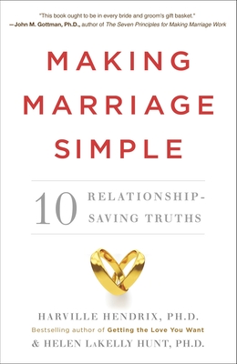 Making Marriage Simple: 10 Relationship-Saving Truths - Hendrix, Harville, and Hunt, Helen Lakelly