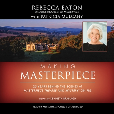 Making Masterpiece: 25 Years Behind the Scenes at Masterpiece Theatre and Mystery! on PBS - Eaton, Rebecca, and Mulcahy, Patricia (Contributions by), and Branagh, Kenneth (Preface by)