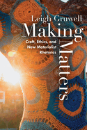 Making Matters: Craft, Ethics, and New Materialist Rhetorics