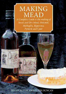 Making Mead: A Complete Guide to the Making of Sweet and Dry Mead, Melomel, Metheglin, Hippocras, Pyment and Cyser. Bryan Acton and Peter Duncan