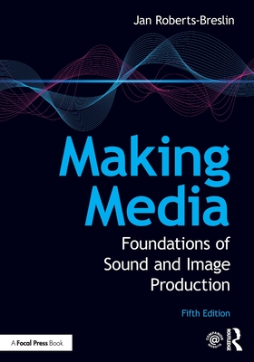 Making Media: Foundations of Sound and Image Production - Roberts-Breslin, Jan