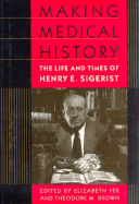 Making Medical History: The Life and Times of Henry E. Sigerist - Fee, Elizabeth (Editor), and Brown, Theodore M, Professor (Editor)