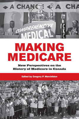 Making Medicare: New Perspectives on the History of Medicare in Canada - Marchildon, Gregory