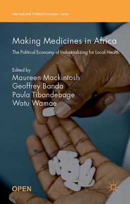 Making Medicines in Africa: The Political Economy of Industrializing for Local Health - Mackintosh, Maureen (Editor), and Banda, Geoffrey (Editor), and Wamae, Watu (Editor)