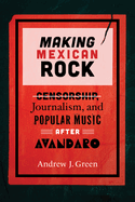 Making Mexican Rock: Censorship, Journalism, and Popular Music After Avndaro