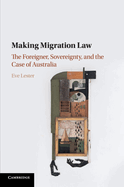 Making Migration Law: The Foreigner, Sovereignty, and the Case of Australia