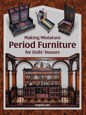 Making Miniature Period Furniture for Dolls' Houses - Law, Angela