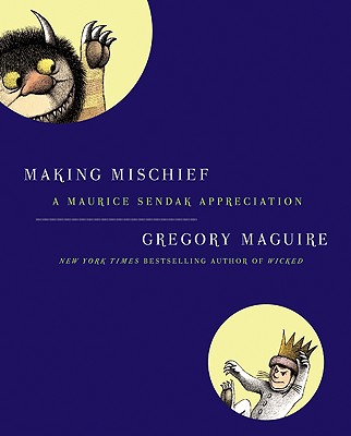 Making Mischief: A Maurice Sendak Appreciation - Maguire, Gregory