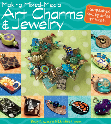 Making Mixed-Media Art Charms & Jewelry - Krzyzewski, Peggy, and Hansen, Christine