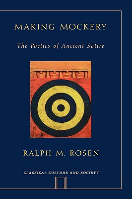 Making Mockery: The Poetics of Ancient Satire - Rosen, Ralph Mark