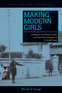 Making Modern Girls: A History of Girlhood, Labor, and Social Development in Colonial Lagos