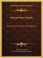 Making Money Happily: Twelve Tips on Success and Happiness