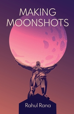 Making Moonshots - Rana, Rahul