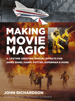 Making Movie Magic: A Lifetime Creating Special Effects for James Bond, Harry Potter, Superman and More - Richardson, John, and Donner, Richard (Foreword by)