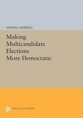 Making Multicandidate Elections More Democratic - Merrill, Samuel, III