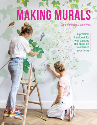 Making Murals: A Practical Handbook for Wall Painting and Mural Art to Enhance Your Home - Wilkinson, Clara, and West, Mary