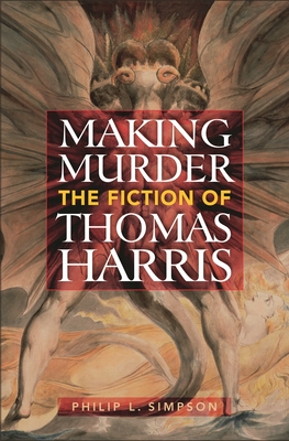 Making Murder: The Fiction of Thomas Harris - Simpson, Philip