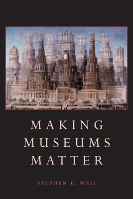Making Museums Matter - Weil, Stephen