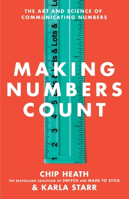 Making Numbers Count: The Art and Science of Communicating Numbers - Heath, Chip, and Starr, Karla