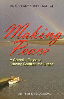 Making Peace: A Catholic Guide to Turning Conflict Into Grace - Gaffney, Ed, and Sortor, Terri