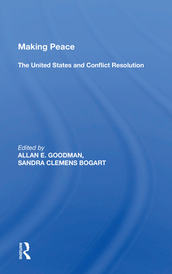 Making Peace: The United States and Conflict Resolution - Goodman, Allan E (Editor)