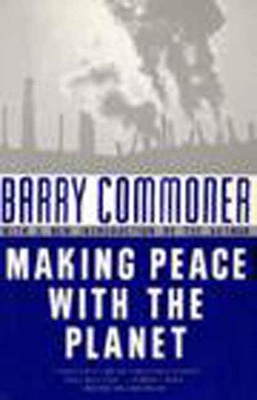 Making Peace with the Planet - Commoner, Barry