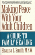 Making Peace with Your Adult Children: A Guide to Family Healing - Smith, Shauna