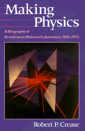 Making Physics: A Biography of Brookhaven National Laboratory, 1946-1972 - Crease, Robert P