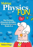 Making Physics Fun: Key Concepts, Classroom Activities, and Everyday Examples, Grades K?8